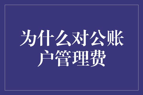 为什么对公账户管理费