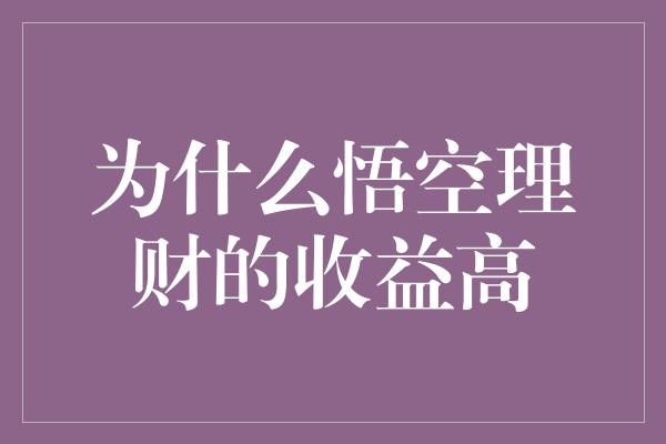 为什么悟空理财的收益高