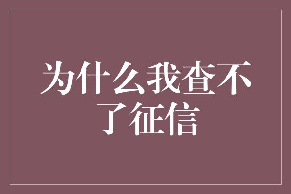 为什么我查不了征信