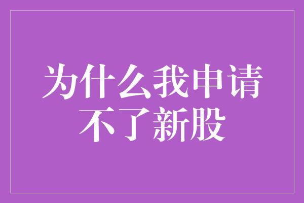 为什么我申请不了新股