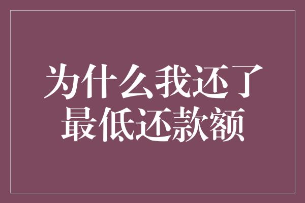 为什么我还了最低还款额