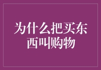 为啥把买东西叫购物？难道还能边走边吃不成？