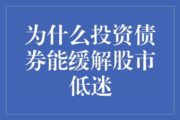 为什么投资债券能缓解股市低迷