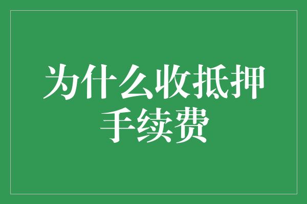 为什么收抵押手续费