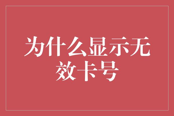 为什么显示无效卡号