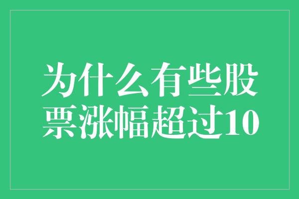 为什么有些股票涨幅超过10