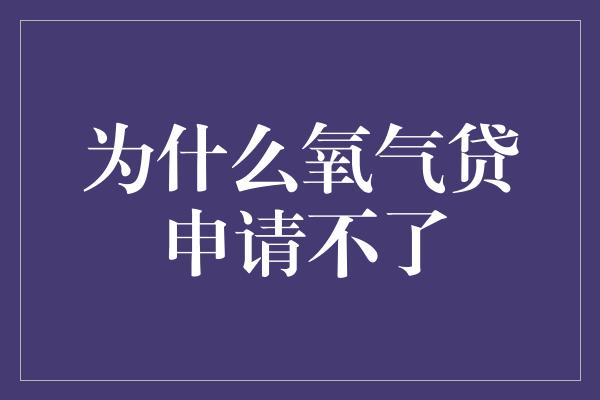 为什么氧气贷申请不了