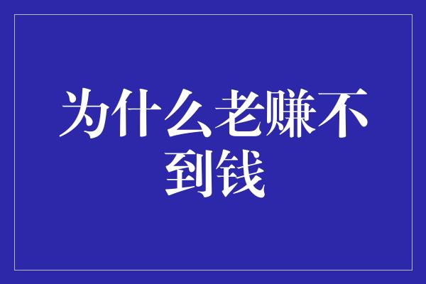 为什么老赚不到钱