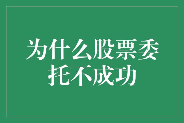 为什么股票委托不成功