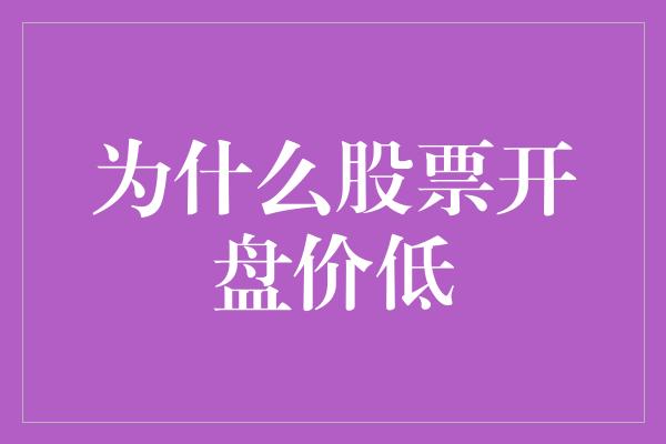 为什么股票开盘价低