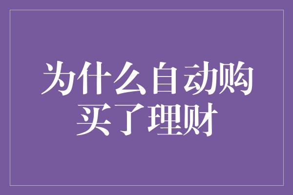 为什么自动购买了理财