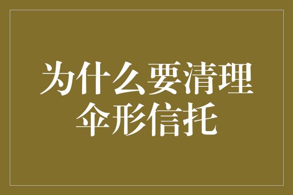 为什么要清理伞形信托