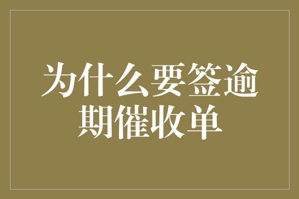 为什么要签逾期催收单