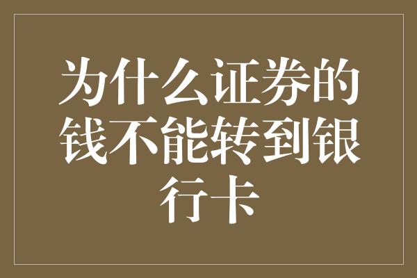 为什么证券的钱不能转到银行卡