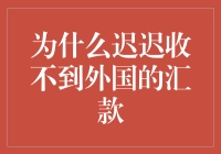 为何迟迟收不到外国的汇款：排查与解决指南