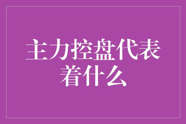 主力控盘代表着什么