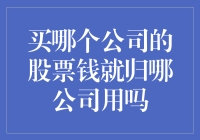 投资股票的本质：买哪个公司的股票钱就归哪公司用吗？