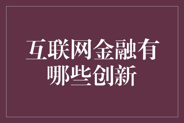 互联网金融有哪些创新