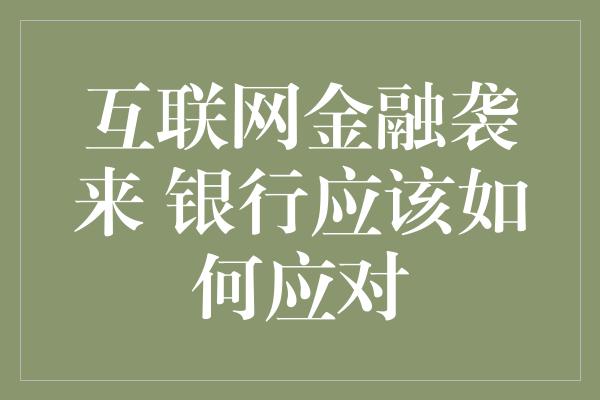 互联网金融袭来 银行应该如何应对