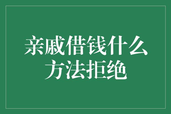 亲戚借钱什么方法拒绝