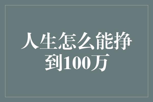 人生怎么能挣到100万