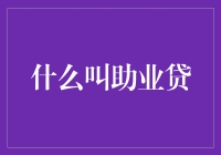 什么是助业贷：小微企业融资新选择