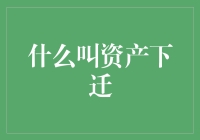 何谓资产下迁：风险预警中的关键一环