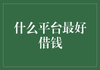 什么平台最好借钱？深入了解贷款平台