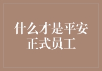 什么才是平安正式员工：深度解析与职业成长路径