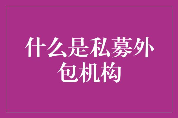 什么是私募外包机构