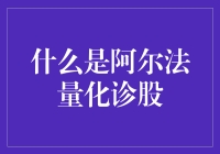 阿尔法量化诊股？听起来像是给股票做CT扫描！