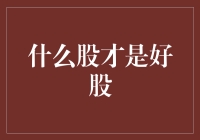 选股秘籍大揭秘：什么样的股票才能叫'好'？