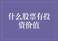 什么股票有投资价值：深度解读股票投资的价值与风险