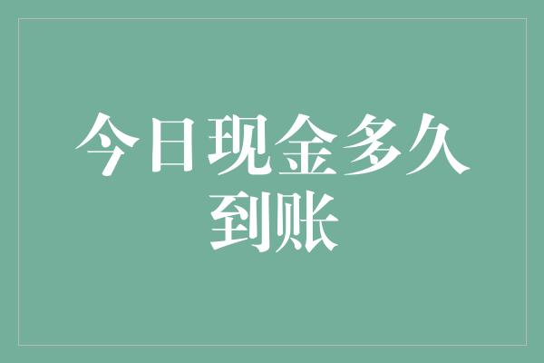 今日现金多久到账