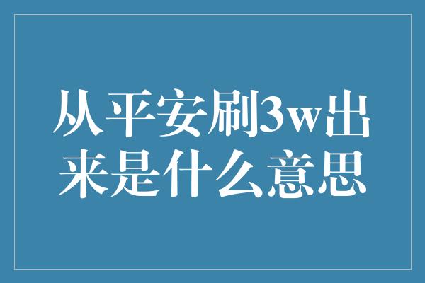 从平安刷3w出来是什么意思