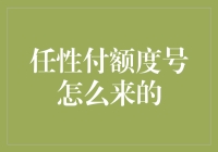 任性付额度号怎么来的：揭秘信用额度背后的故事