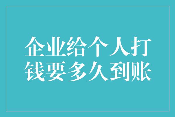 企业给个人打钱要多久到账