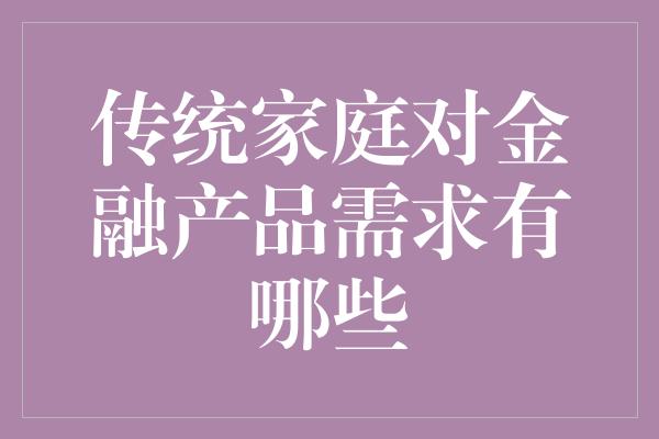 传统家庭对金融产品需求有哪些