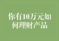 如何用10万元进行合理的理财产品配置，以实现财富增值和风险分散？