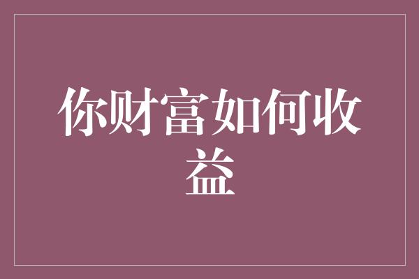 你财富如何收益