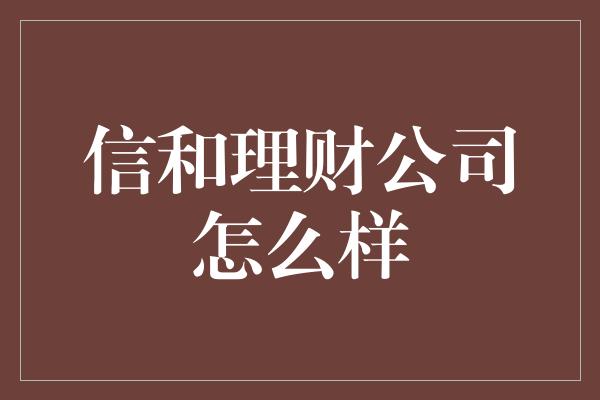 信和理财公司怎么样