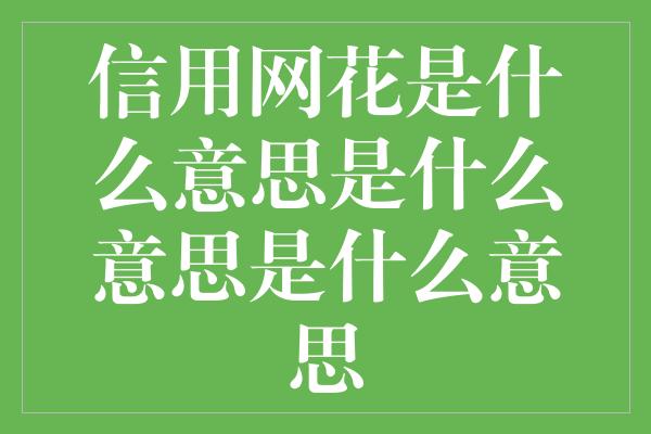 信用网花是什么意思是什么意思是什么意思