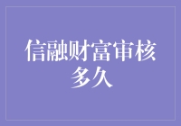 想知道信融财富审核需要多久？这里有答案！