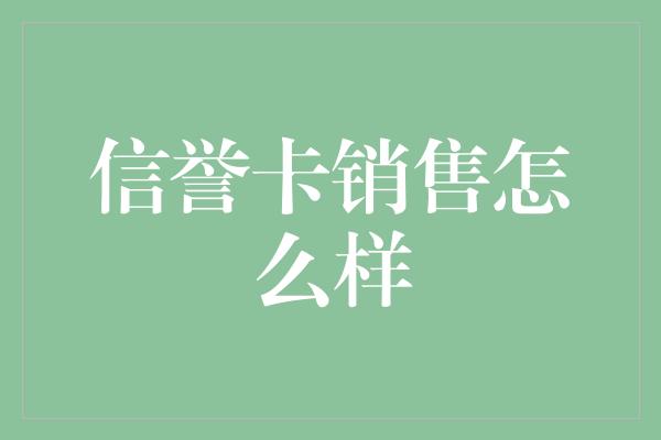 信誉卡销售怎么样