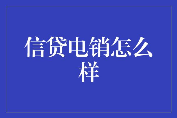 信贷电销怎么样