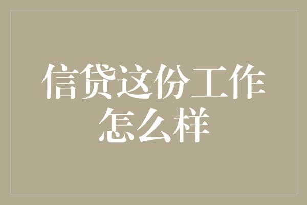 信贷这份工作怎么样