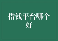 借钱平台哪个好：基于用户评价和贷款产品的全面考察