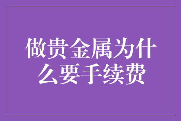 做贵金属为什么要手续费