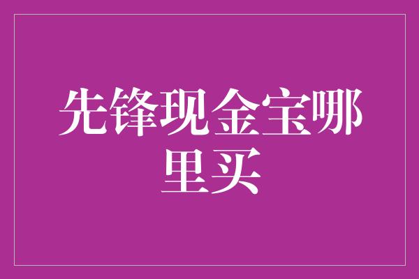 先锋现金宝哪里买