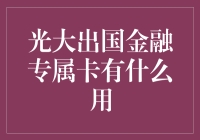 光大出国金融专属卡——满足您海外金融需求的第一步！